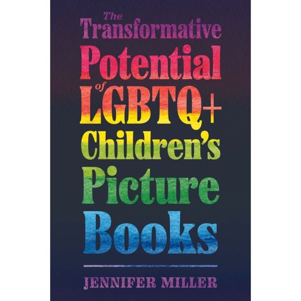 The Transformative Potential of LGBTQ+ Children's Picture Books -- Jennifer Mill
